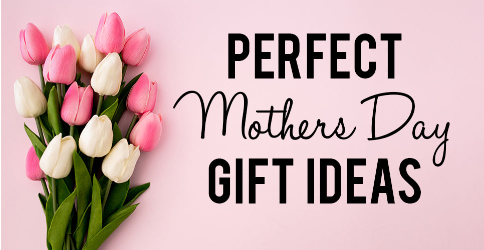 The Perfect Gifts for Mom this Mother's Day!